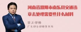 河南省濮阳市南乐县交通违章去处理需要些什么材料