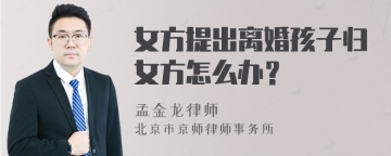 女方提出离婚孩子归女方怎么办？