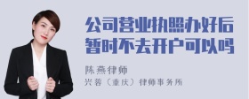 公司营业执照办好后暂时不去开户可以吗