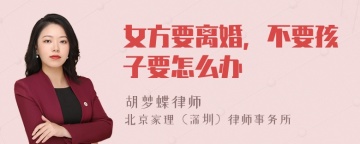 女方要离婚，不要孩子要怎么办