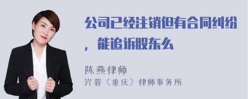 公司已经注销但有合同纠纷，能追诉股东么