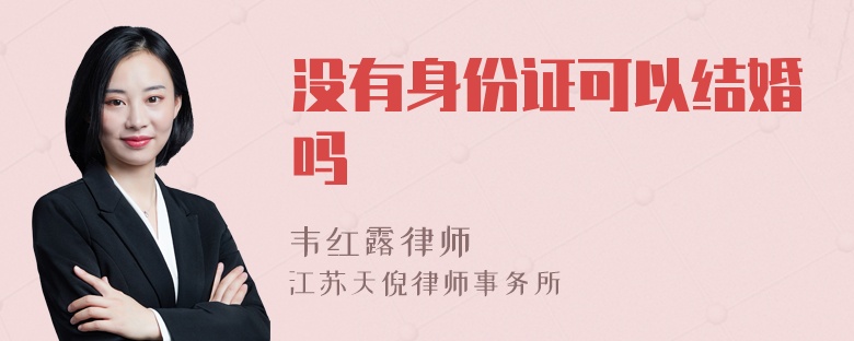 没有身份证可以结婚吗