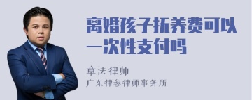 离婚孩子抚养费可以一次性支付吗