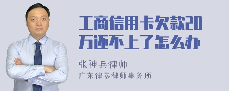 工商信用卡欠款20万还不上了怎么办