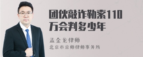 团伙敲诈勒索110万会判多少年