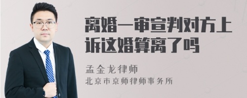 离婚一审宣判对方上诉这婚算离了吗