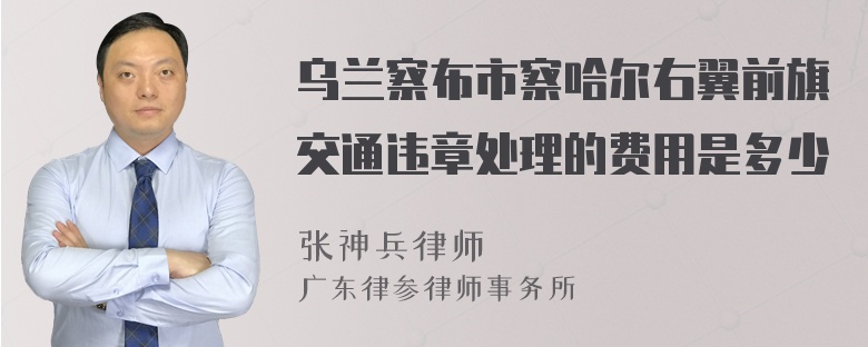 乌兰察布市察哈尔右翼前旗交通违章处理的费用是多少