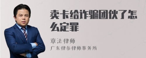 卖卡给诈骗团伙了怎么定罪