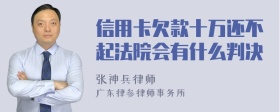 信用卡欠款十万还不起法院会有什么判决