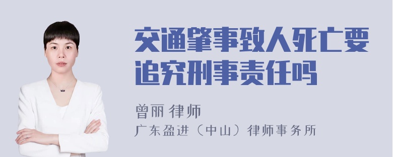 交通肇事致人死亡要追究刑事责任吗