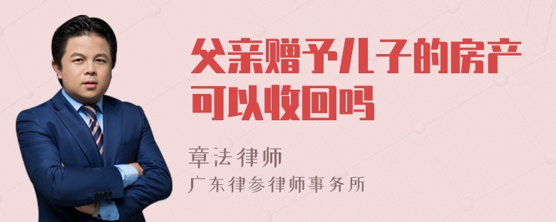 父亲赠予儿子的房产可以收回吗