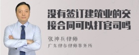 没有签订建筑业的交接合同可以打官司吗