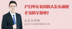 户口不在农村的人怎么确权老家的宅基地?