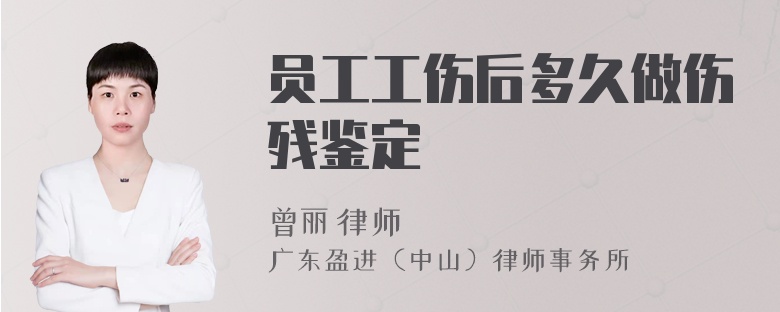 员工工伤后多久做伤残鉴定