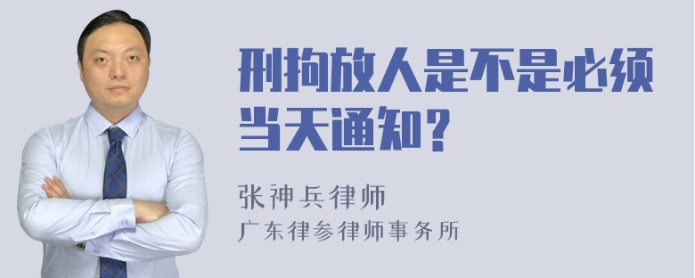 刑拘放人是不是必须当天通知？