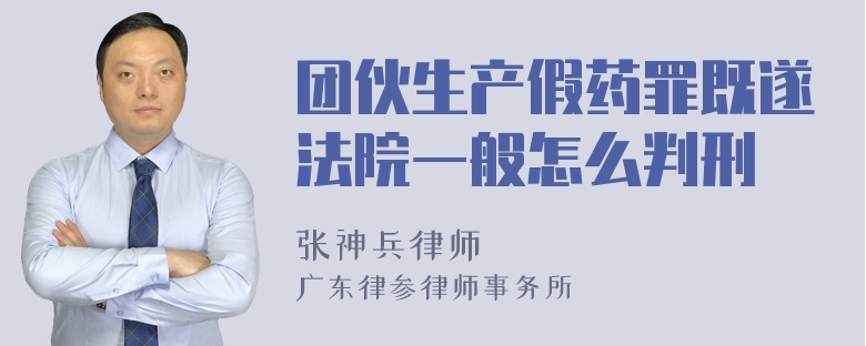 团伙生产假药罪既遂法院一般怎么判刑