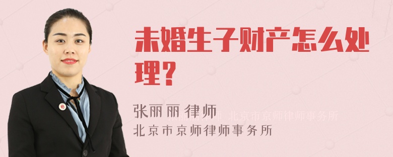 未婚生子财产怎么处理？