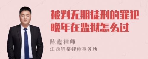 被判无期徒刑的罪犯晚年在监狱怎么过