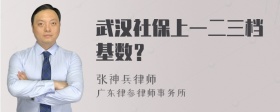 武汉社保上一二三档基数？