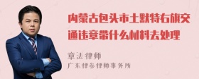 内蒙古包头市土默特右旗交通违章带什么材料去处理