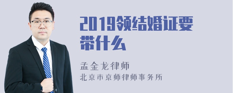 2019领结婚证要带什么