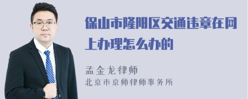 保山市隆阳区交通违章在网上办理怎么办的