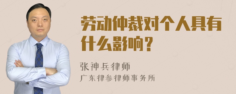 劳动仲裁对个人具有什么影响？