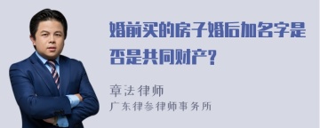 婚前买的房子婚后加名字是否是共同财产?