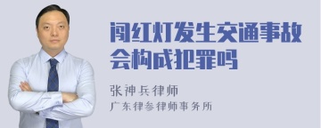 闯红灯发生交通事故会构成犯罪吗