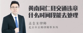 黄南同仁县交通违章什么时间段能去处理