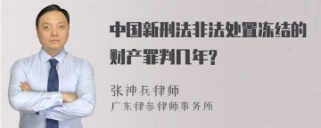 中国新刑法非法处置冻结的财产罪判几年?