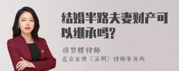 结婚半路夫妻财产可以继承吗?