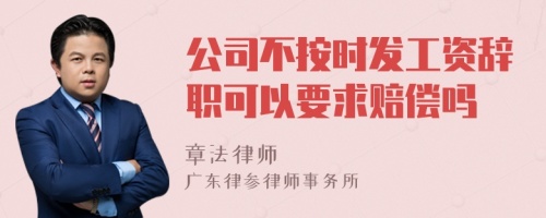 公司不按时发工资辞职可以要求赔偿吗