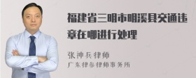 福建省三明市明溪县交通违章在哪进行处理