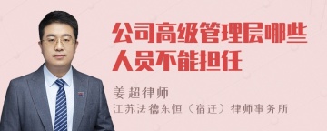 公司高级管理层哪些人员不能担任