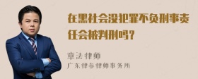 在黑社会没犯罪不负刑事责任会被判刑吗？