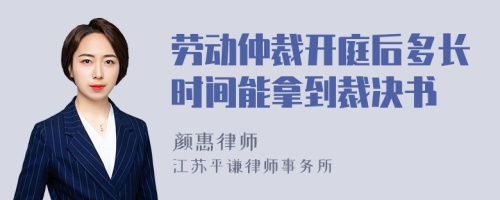 劳动仲裁开庭后多长时间能拿到裁决书