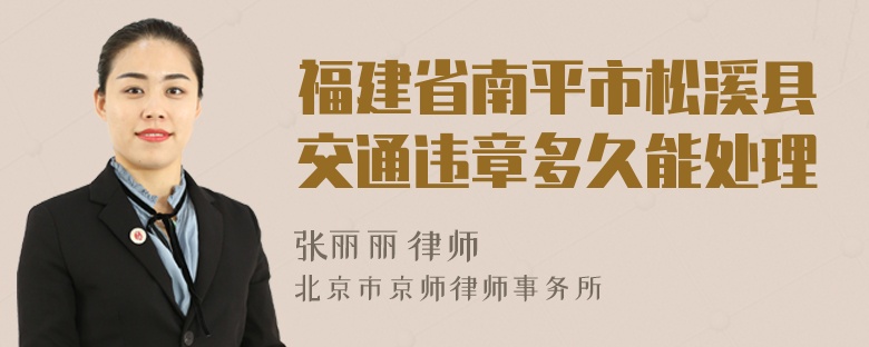 福建省南平市松溪县交通违章多久能处理