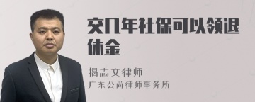 交几年社保可以领退休金