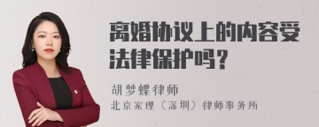 离婚协议上的内容受法律保护吗？