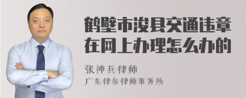 鹤壁市浚县交通违章在网上办理怎么办的