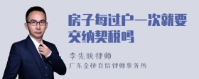 房子每过户一次就要交纳契税吗