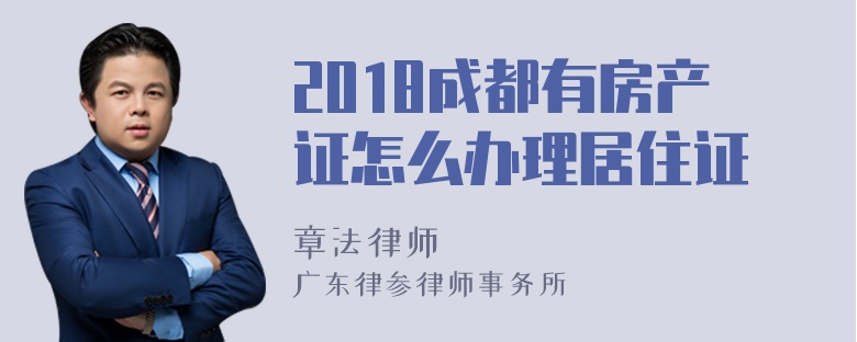 2018成都有房产证怎么办理居住证