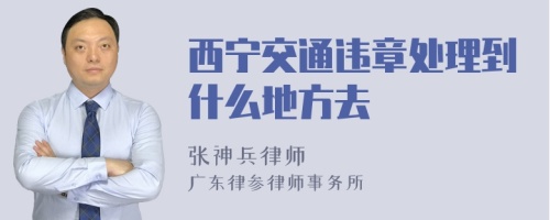 西宁交通违章处理到什么地方去