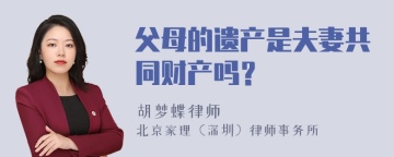 父母的遗产是夫妻共同财产吗？