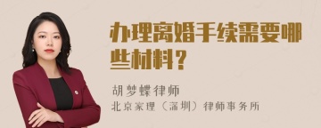 办理离婚手续需要哪些材料？