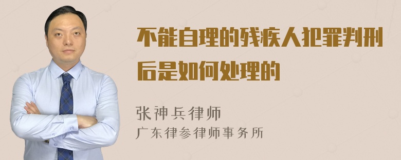 不能自理的残疾人犯罪判刑后是如何处理的