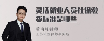 灵活就业人员社保缴费标准是哪些