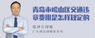 青岛市崂山区交通违章费用是怎样规定的