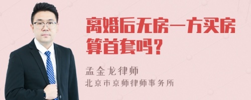 离婚后无房一方买房算首套吗？